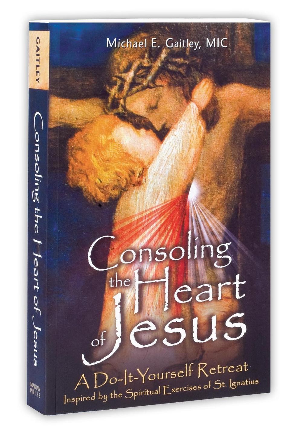 Consoling the Heart of Jesus: A Do-It-Yourself Retreat by Michael E. Gaitley (En