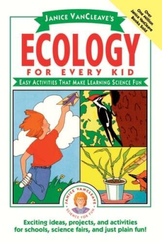 Janice VanCleave’s Ecology for Every Kid: Easy Activities that Make Learn – GOOD