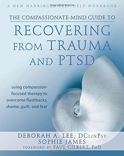 THE COMPASSIONATE-MIND GUIDE TO RECOVERING FROM TRAUMA AND By Lee Deborah A.
