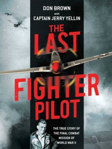 The Last Fighter Pilot: The True Story of the Final Combat Mission o – VERY GOOD