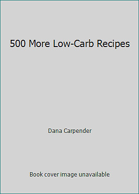 500 More Low-Carb Recipes by Dana Carpender