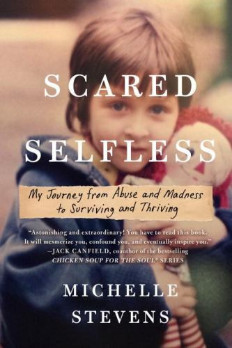 Scared Selfless: My Journey from Ab- paperback, Michelle Stevens PhD, 0735215359