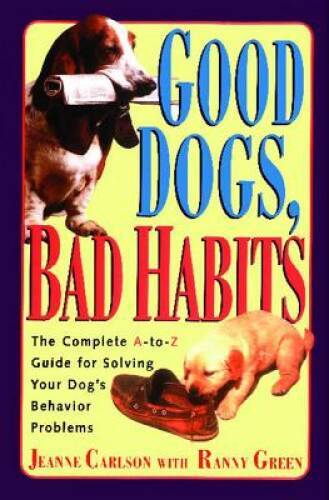 Good Dogs Bad Habits: The Complete A-To-Z Guide for When Your Dog Mis – GOOD
