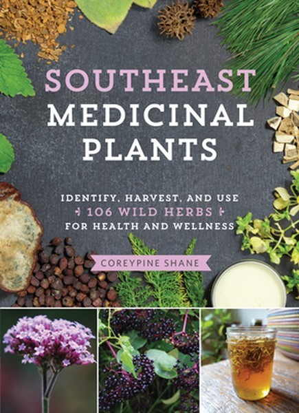 Southeast Medicinal Plants: Identify, Harvest, and Use 106 Wild Herbs for Health