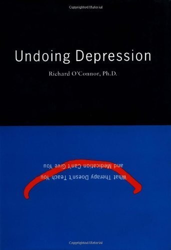 Undoing Depression: What Therapy Doesn’t Teach You and Medication Can’t Give You