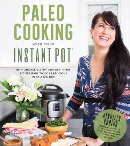 Paleo Cooking With Your Instant Pot: 80 Incredible Gluten- and Grain-Free – GOOD