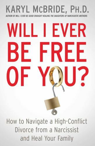 Will I Ever Be Free of You?: How to Navigate a High-Conflict Divorce from a…