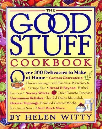 The Good Stuff Cookbook: Over 300 Delicacies to Make at Home by Helen Witty