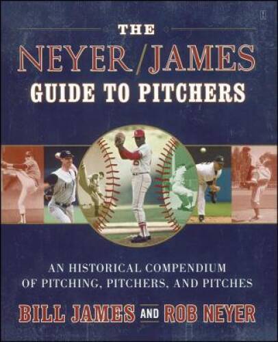 The Neyer/James Guide to Pitchers: An Historical Compendium of Pitching, – GOOD
