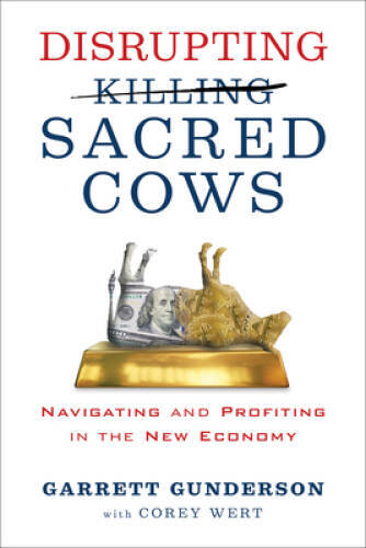 Disrupting Sacred Cows: Navigating and Profiting in the New Economy – GOOD