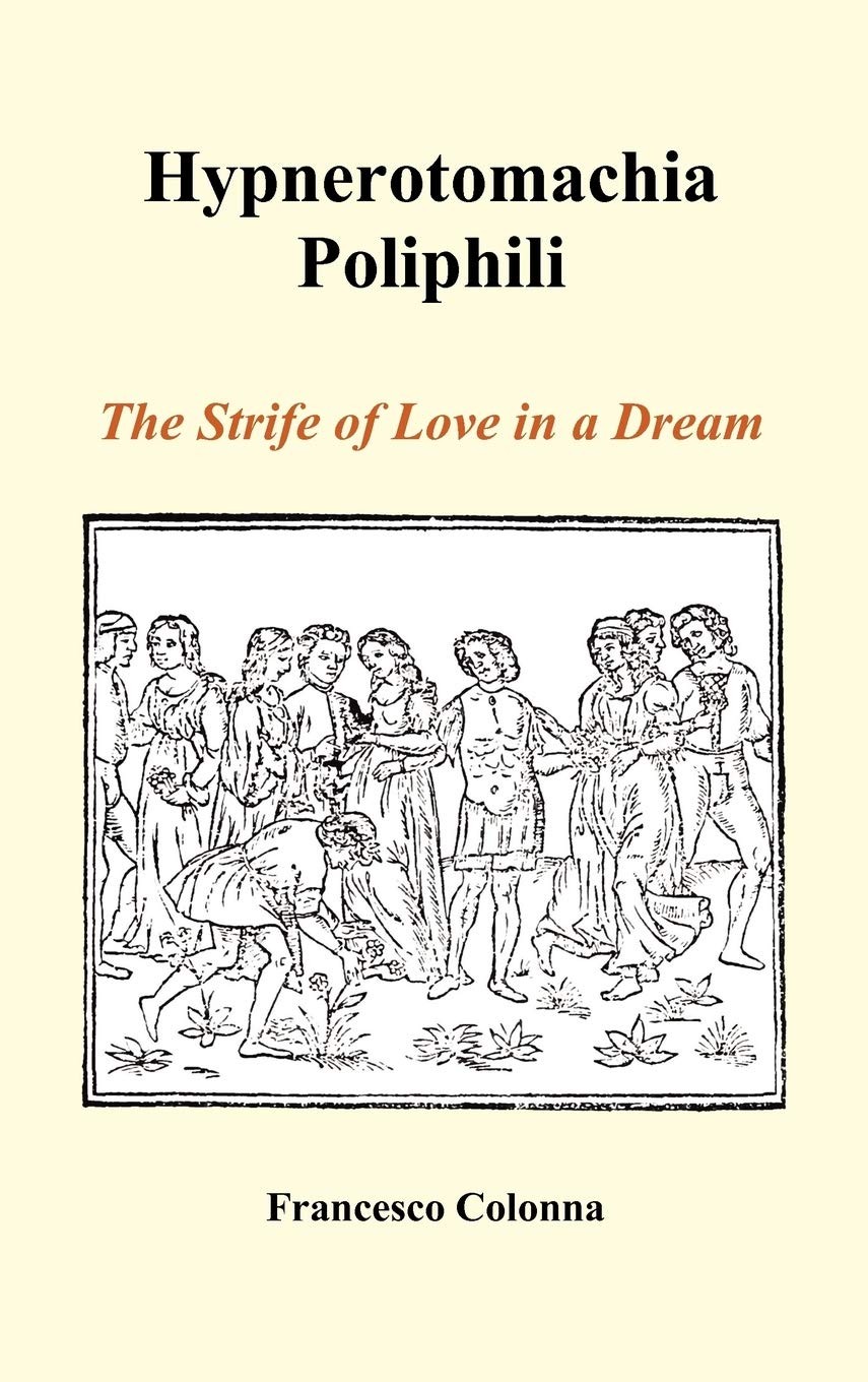 Hypnerotomachia Poliphili: The Strife of Love in a Dream by Francesco Colonna