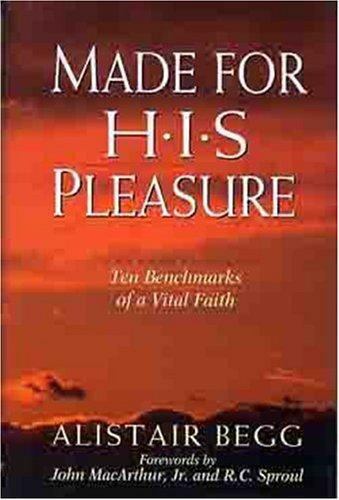 Made for His Pleasure : Ten Benchmarks of a Vital Faith by Alistair Begg (1996,