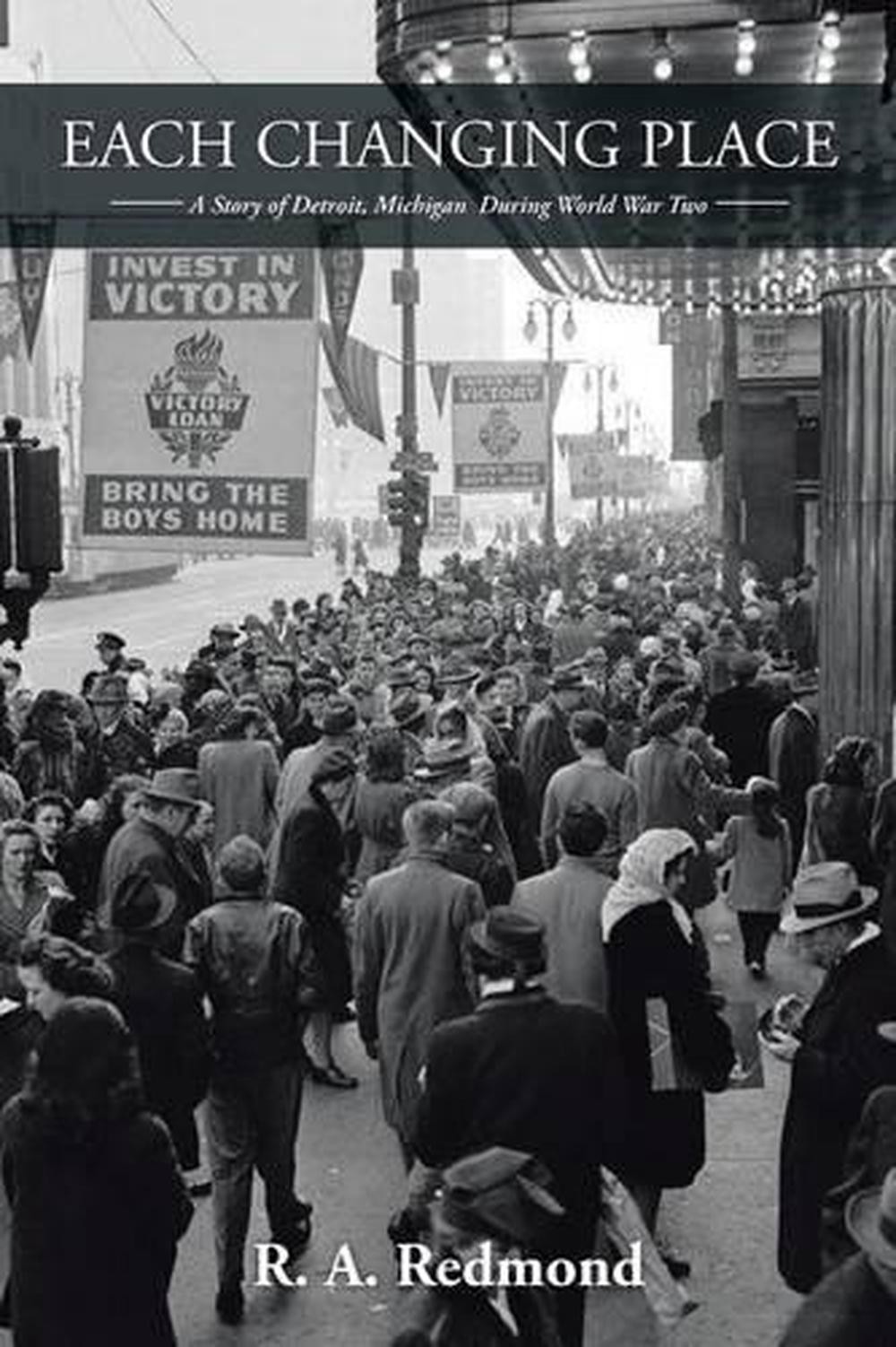 Each Changing Place: A Story of Detroit, Michigan During World War Two by R.A. R