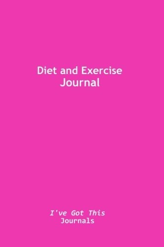 Diet and Exercise Journal: (pink cover): Volume 5 (I’ve Got This