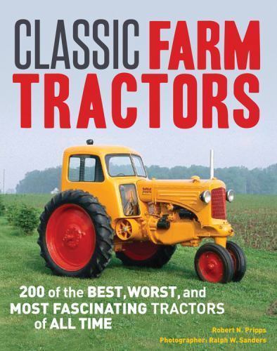 Classic Farm Tractors: 200 of the Best, Worst, and Most Fascinating Tractors…