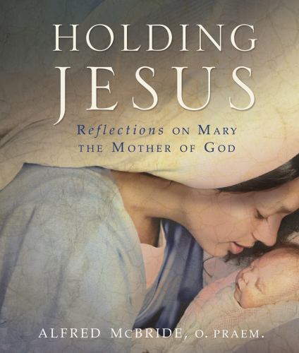 Holding Jesus: Reflections on Mary, the Mother of God by McBride, Alfred