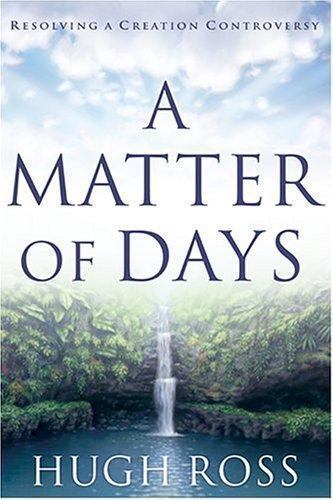 A Matter of Days: Resolving a Creation Controversy by Hugh Ross