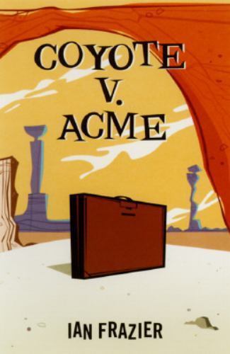 Coyote V. Acme by Ian Frazier