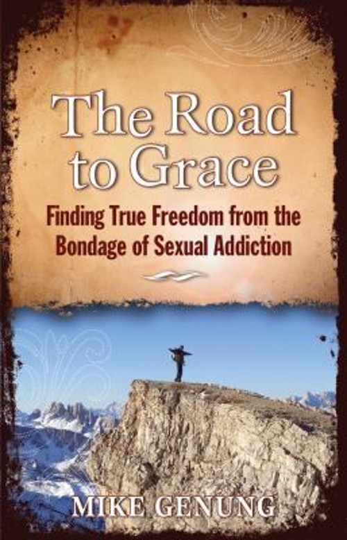 The Road to Grace : Finding True Freedom from the Bondage of Sexu