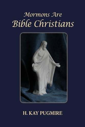 Mormons Are Bible Christians by H Kay Pugmire: New