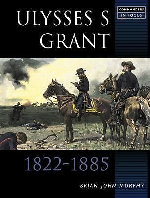 ULYSSES S GRANT (COMMANDERS IN FOCUS)