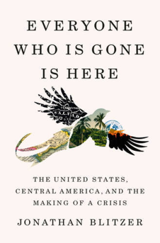 Everyone Who Is Gone Is Here: The United States, Central America, and the – GOOD