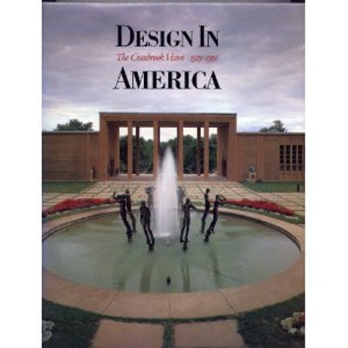 Design in America : The Cranbrook Vision, 1925-1950 Andrea P. A.