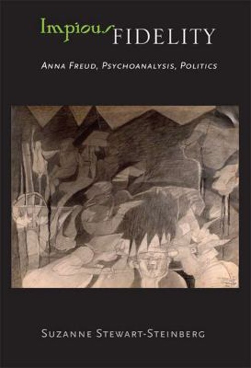 Impious Fidelity : Anna Freud, Psychoanalysis, Politics Hardcover
