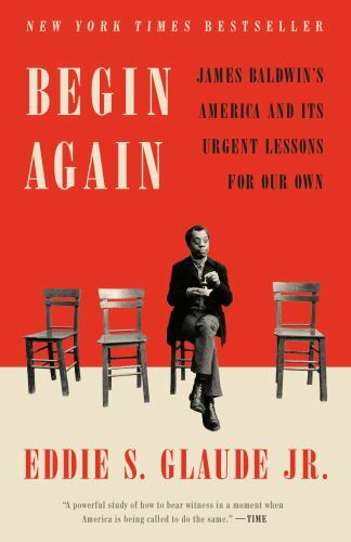 Begin Again: James Baldwin’s America and Its Urgent Lessons for Our Own, Glaude