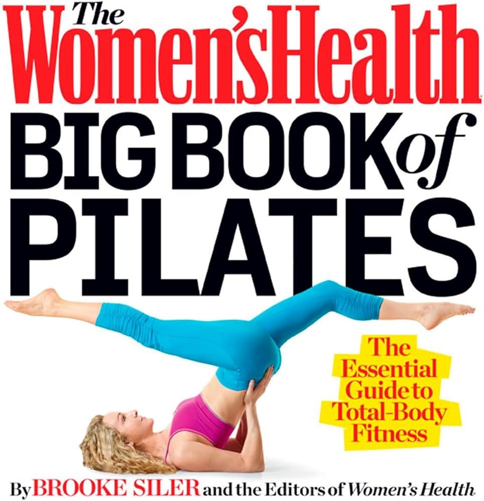 The Women’s Health Big Book of Pilates: The Essential Guide to Total Body Fitnes