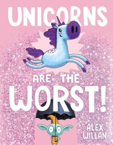 Unicorns Are the Worst! – Hardcover By Willan, Alex – VERY GOOD