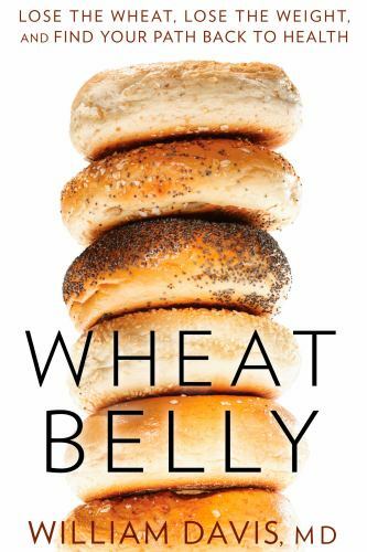 Wheat Belly Ser.: Wheat Belly : Lose the Wheat, Lose the Weight, and Find…