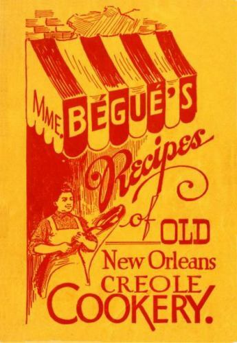 Mme. BÃ©guÃ©’s Recipes of Old New Orleans Creole Cookery