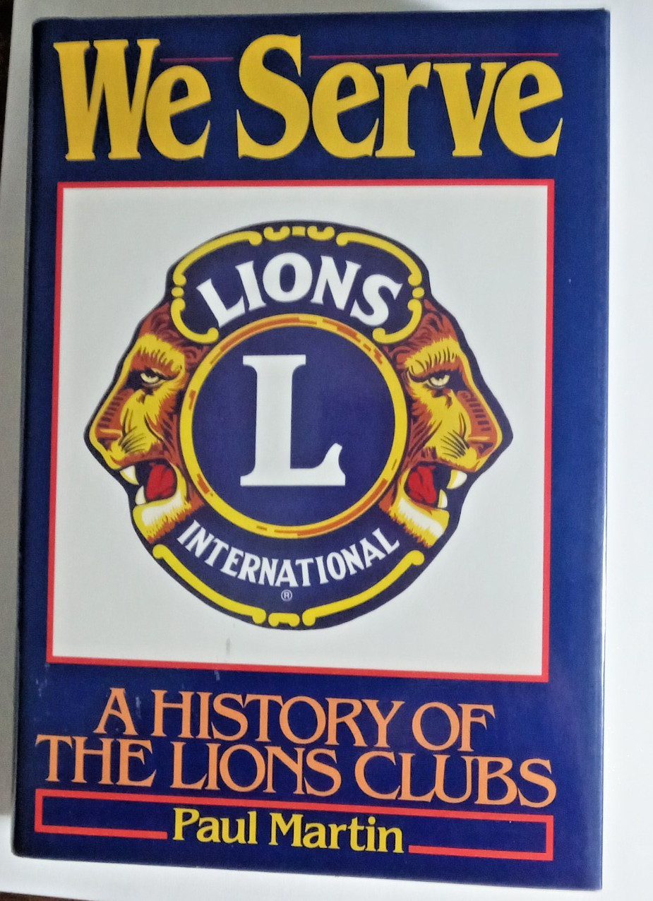 ‘ We Serve. ‘ The History of Lions Clubs by: Paul Martin. 1992.