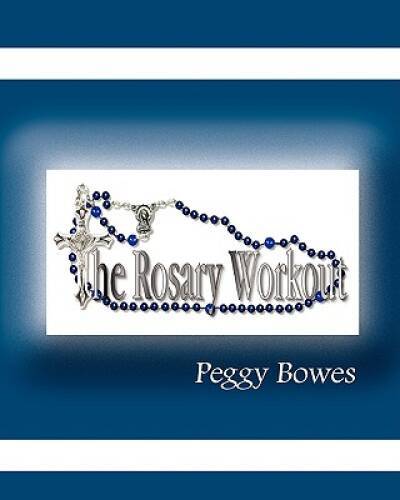 The Rosary Workout – Paperback By Bowes, Peggy – GOOD