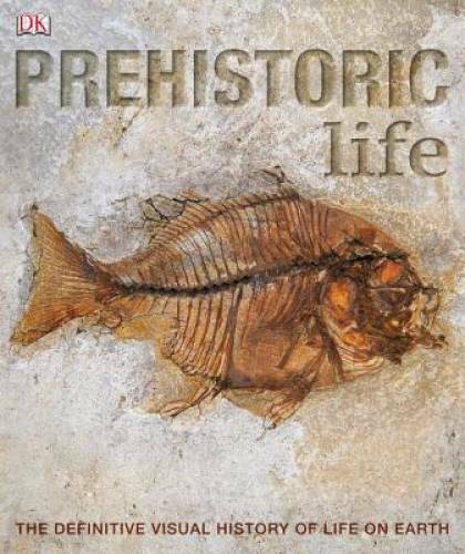Prehistoric Life: The Definitive Visual History of Life on Earth By DK – GOOD