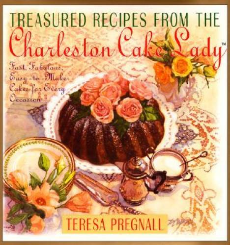 Treasured Recipes from the Charleston Cake Lady: Fast, Fabulous, Easy-To- – GOOD