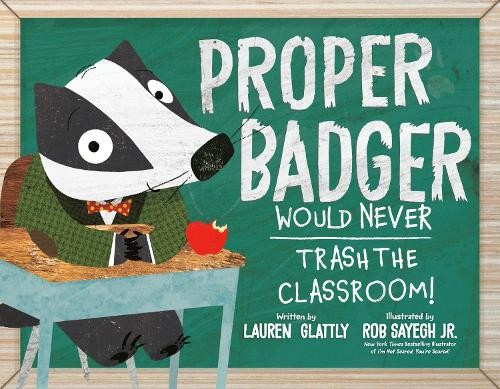 Lauren Glattly Proper Badger Would Never Trash the Classroom! (Hardback)