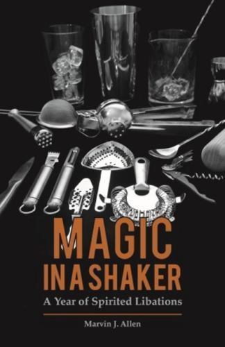 Magic in a Shaker : A Year of Spirited Libations, Hardcover by Allen, Marvin …