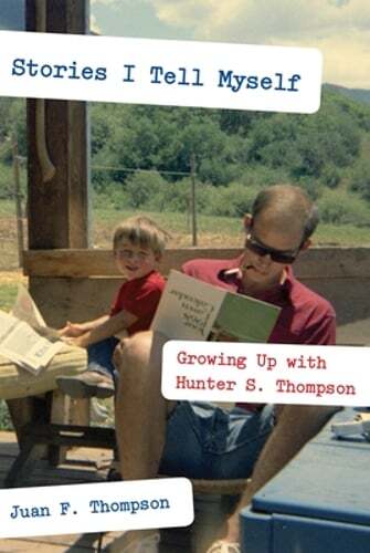 Stories I Tell Myself: Growing Up with Hunter S. Thompson by Juan F Thompson