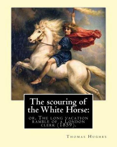 Scouring of the White Horse : Or, the Long Vacation Ramble of a London Clerk,…