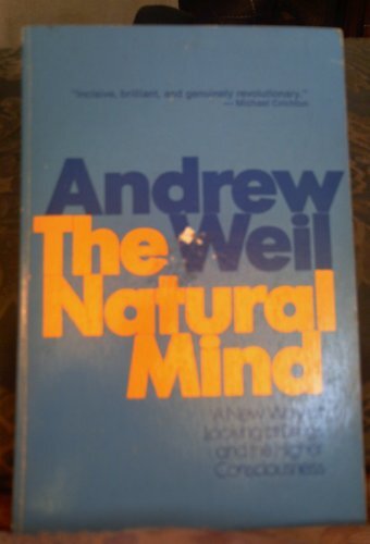 THE NATURAL MIND: A NEW WAY OF LOOKING AT DRUGS AND THE By Andrew Weil EXCELLENT