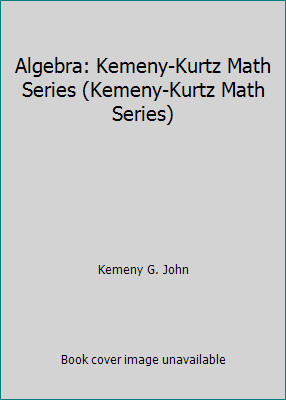 Algebra: Kemeny-Kurtz Math Series (Kemeny-Kurtz Math Series) by Kemeny G. John