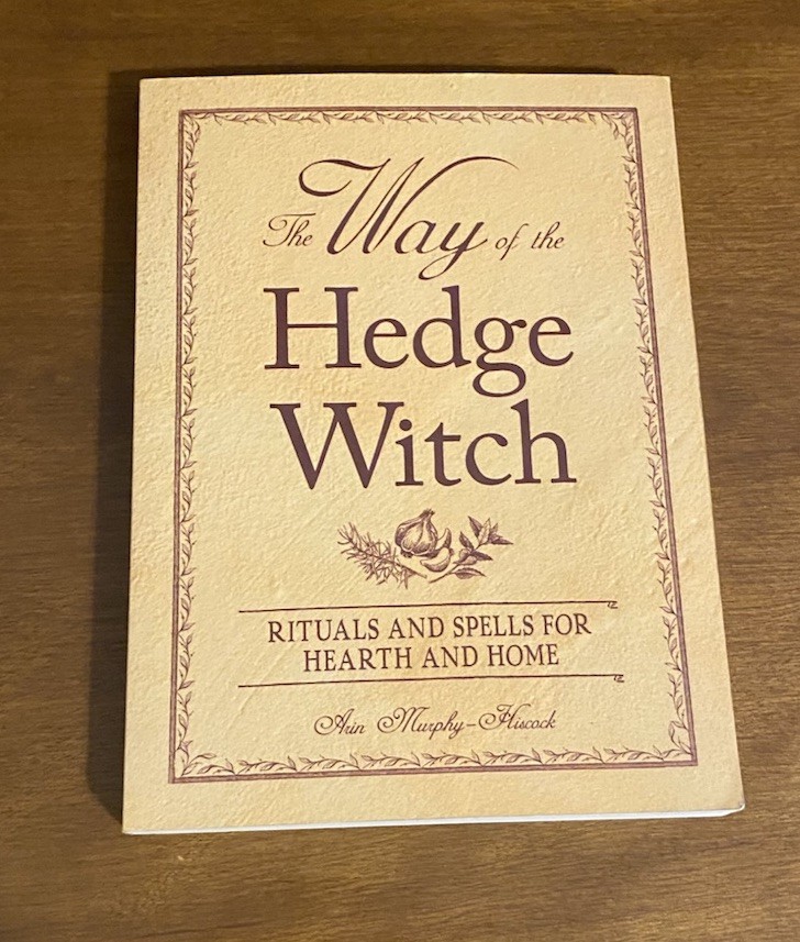Way of the Hedge Witch : Rituals and Spells for Hearth and Home by Arin…