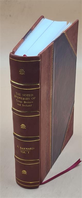 The Noted Breweries Of Great Britain And Ireland / By Alfred Bar [Leather Bound]