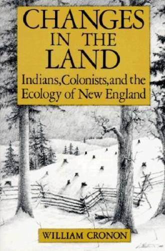 Changes in the Land: Indians, Colonists and the Ecology of New England – GOOD