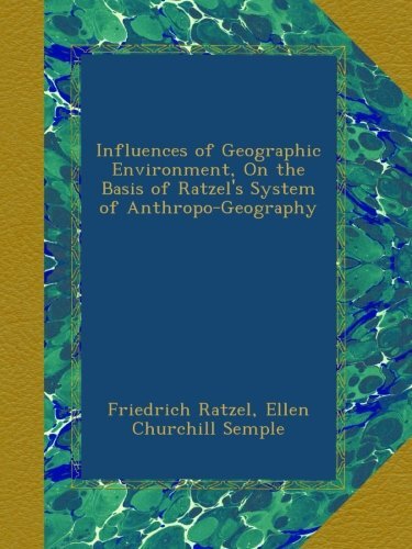 INFLUENCES OF GEOGRAPHIC ENVIRONMENT, ON THE BASIS OF By Friedrich Ratzel NEW