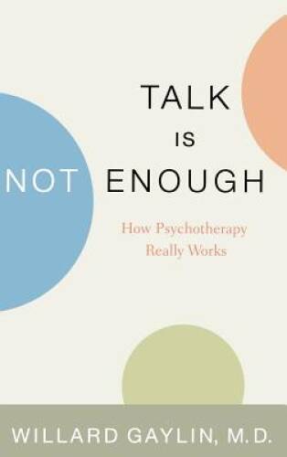 Talk Is Not Enough: How Psychotherapy Really Works – Hardcover – VERY GOOD