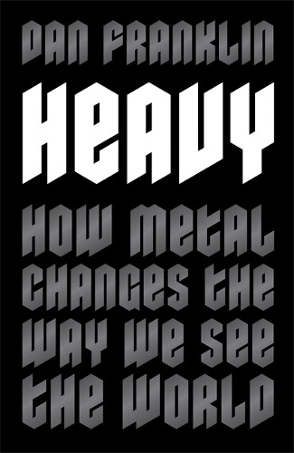 Heavy: How Metal Changes the Way We See the World by Franklin, Dan Book The Fast