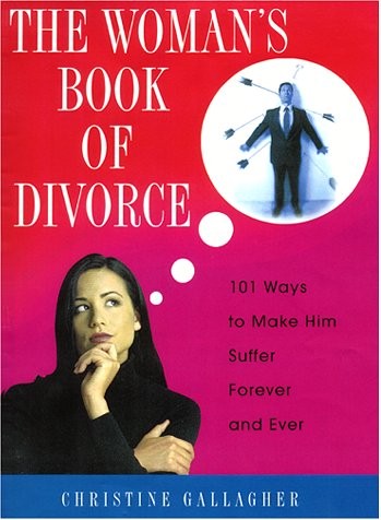 The Woman’s Book of Divorce: 101 Ways to Make Him Suffer Forever and Ever